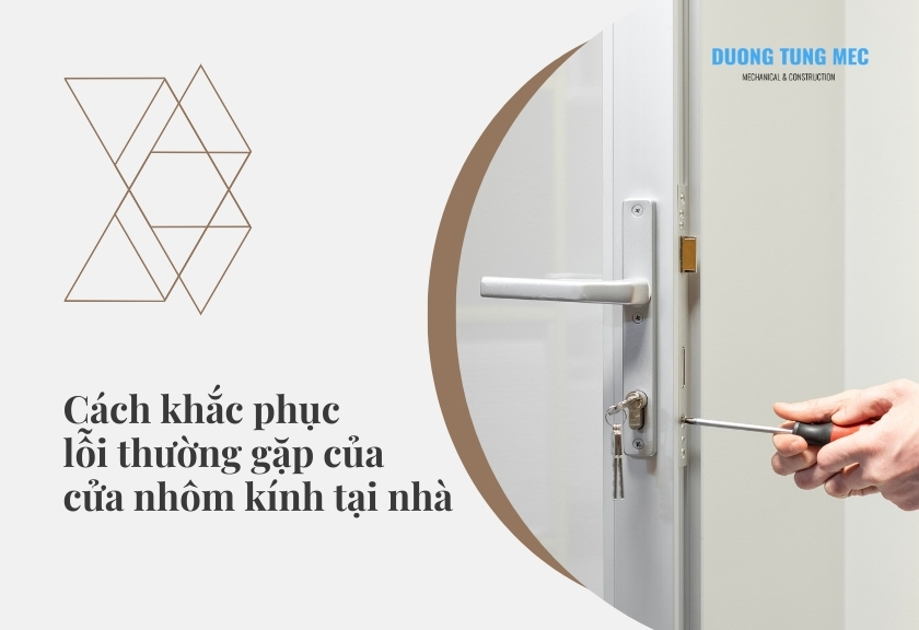 Cách khắc phục những lỗi thường gặp của cửa nhôm kính nhanh chóng tại nhà